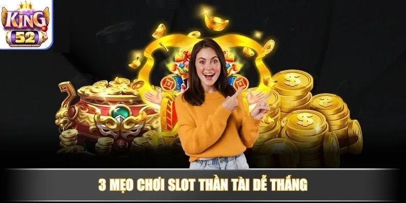 3 mẹo chơi Slot Thần Tài dễ thắng