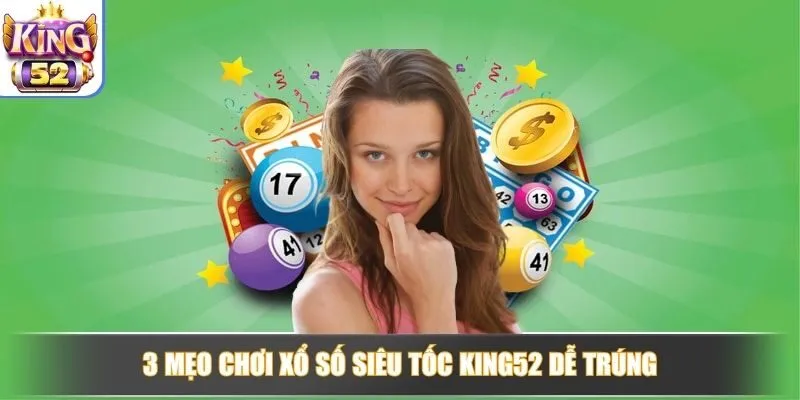 3 mẹo chơi Xổ Số Siêu Tốc KING52 dễ trúng