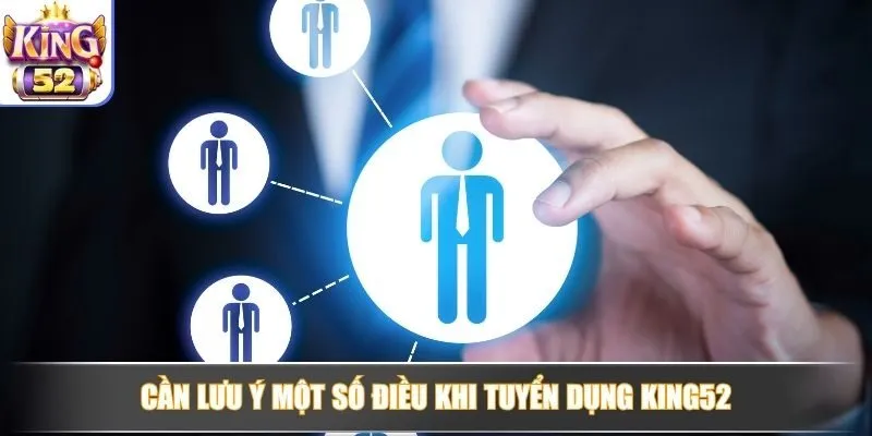 Cần lưu ý một số điều khi tuyển dụng King52