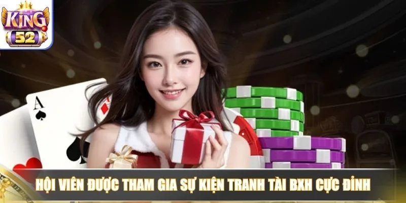 Hội viên được tham gia sự kiện tranh tài BXH cực đỉnh
