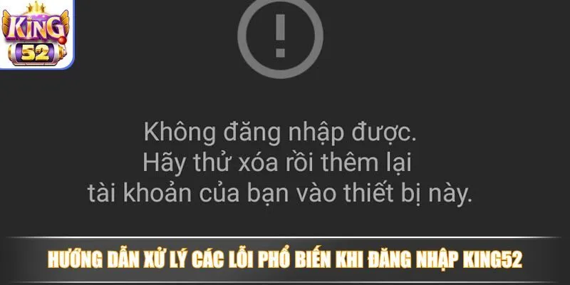 Hướng dẫn xử lý các lỗi phổ biến khi đăng nhập King52
