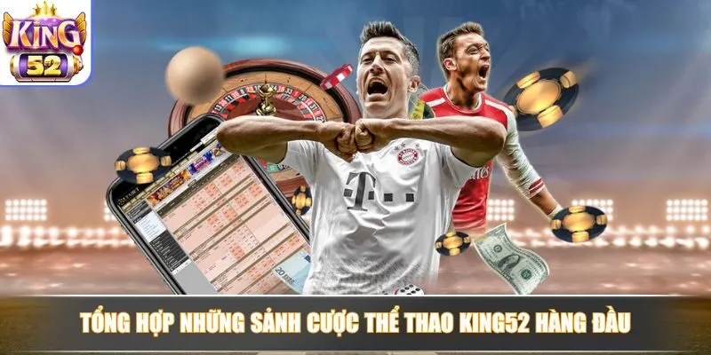 Khám phá các sảnh cược thể thao tại King52 hàng đầu với tỷ lệ hấp dẫn