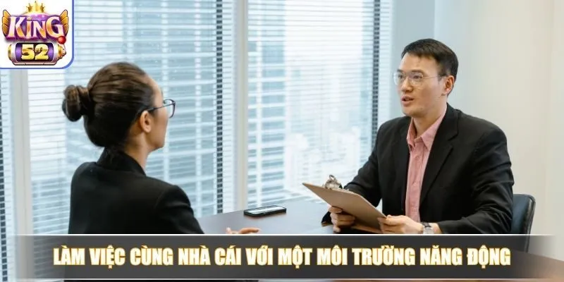 Làm việc cùng nhà cái với một môi trường năng động