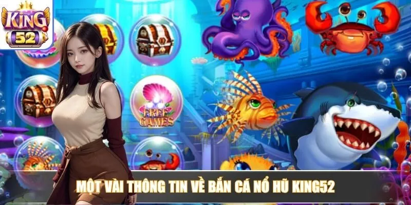Một vài thông tin về bắn cá nổ hũ King52