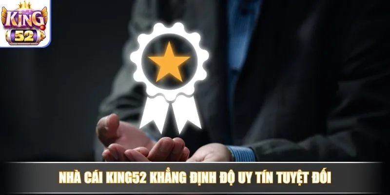 Nhà cái King52 khẳng định độ uy tín tuyệt đối