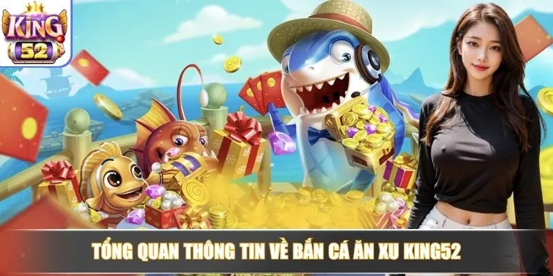 Tổng quan thông tin về bắn cá ăn xu King52