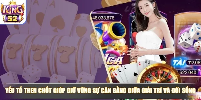 Yếu tố then chốt giúp giữ vững sự cân bằng giữa giải trí và đời sống